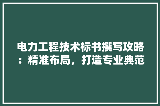 电力工程技术标书撰写攻略：精准布局，打造专业典范 室内设计