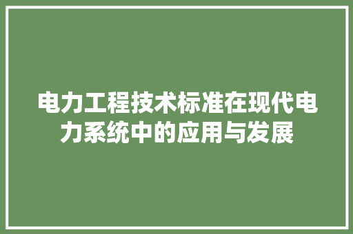 电力工程技术标准在现代电力系统中的应用与发展 室内设计