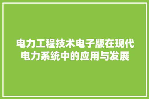 电力工程技术电子版在现代电力系统中的应用与发展