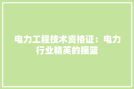电力工程技术资格证：电力行业精英的摇篮 室内设计