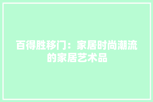 百得胜移门：家居时尚潮流的家居艺术品 室内设计