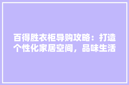 百得胜衣柜导购攻略：打造个性化家居空间，品味生活之美 室内设计