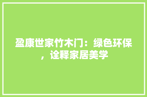 盈康世家竹木门：绿色环保，诠释家居美学 室内设计