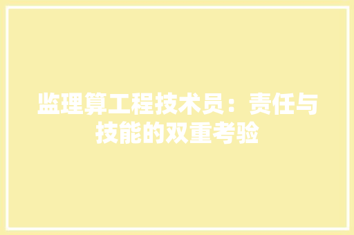 监理算工程技术员：责任与技能的双重考验