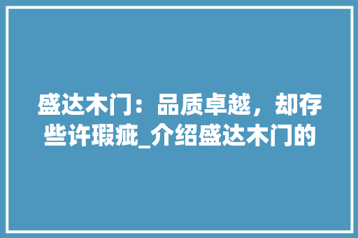 盛达木门：品质卓越，却存些许瑕疵_介绍盛达木门的潜在缺点 室内设计