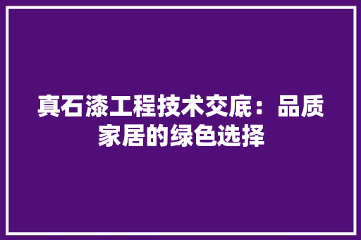 真石漆工程技术交底：品质家居的绿色选择