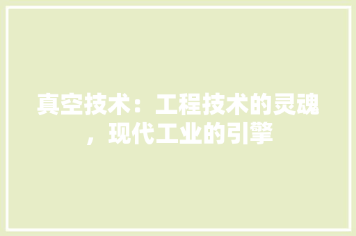 真空技术：工程技术的灵魂，现代工业的引擎 室内设计