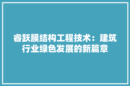 睿跃膜结构工程技术：建筑行业绿色发展的新篇章