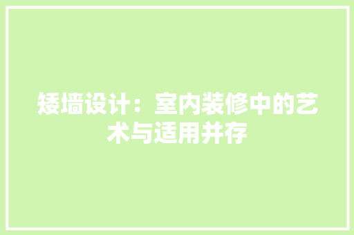 矮墙设计：室内装修中的艺术与适用并存 室内设计