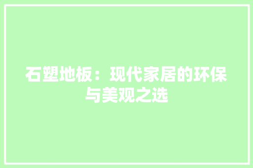 石塑地板：现代家居的环保与美观之选 室内设计