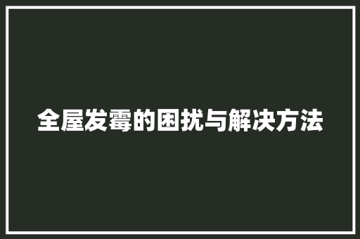 全屋发霉的困扰与解决方法 家居装修