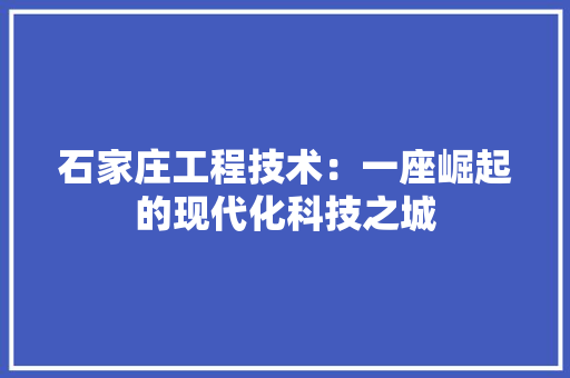 石家庄工程技术：一座崛起的现代化科技之城 室内设计
