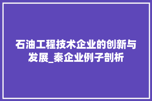 石油工程技术企业的创新与发展_秦企业例子剖析