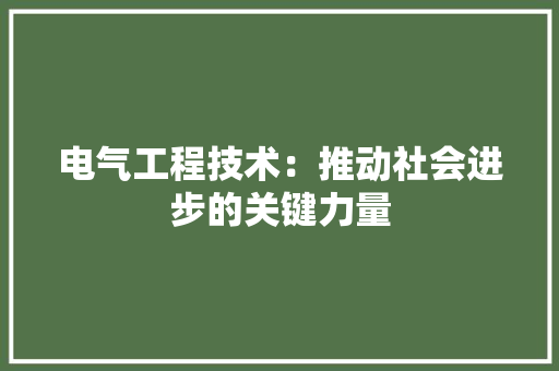 电气工程技术：推动社会进步的关键力量 室内设计