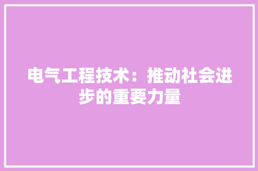 电气工程技术：推动社会进步的重要力量 室内设计