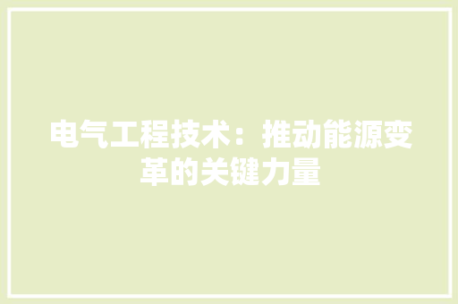 电气工程技术：推动能源变革的关键力量 室内设计