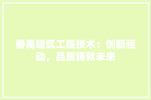 番禺建筑工程技术：创新驱动，品质铸就未来