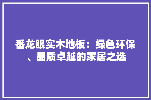 番龙眼实木地板：绿色环保、品质卓越的家居之选