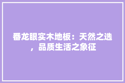 番龙眼实木地板：天然之选，品质生活之象征 室内设计