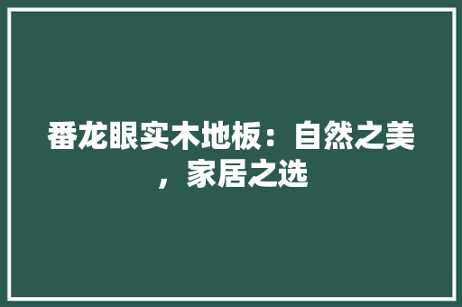 番龙眼实木地板：自然之美，家居之选 室内设计