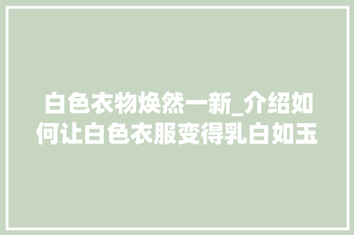 白色衣物焕然一新_介绍如何让白色衣服变得乳白如玉