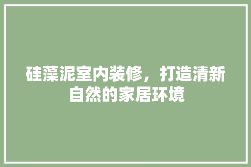 硅藻泥室内装修，打造清新自然的家居环境 室内设计