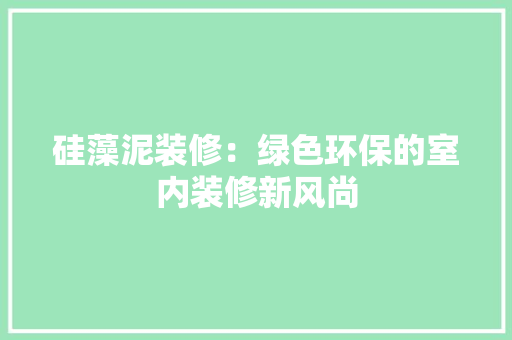 硅藻泥装修：绿色环保的室内装修新风尚 室内设计