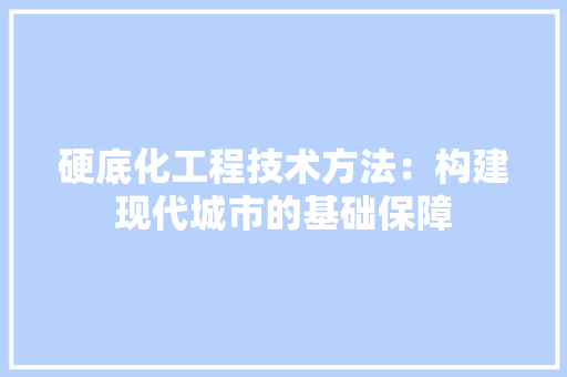 硬底化工程技术方法：构建现代城市的基础保障 室内设计
