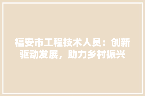 福安市工程技术人员：创新驱动发展，助力乡村振兴 室内设计