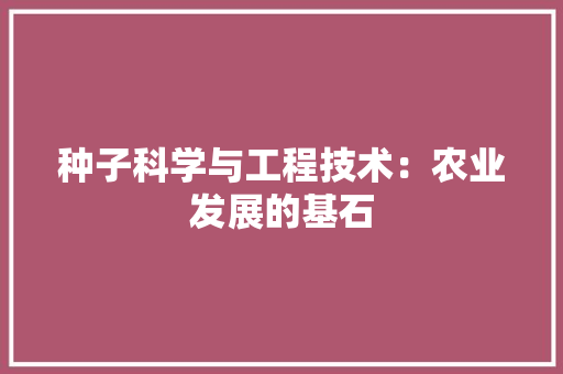 种子科学与工程技术：农业发展的基石 室内设计