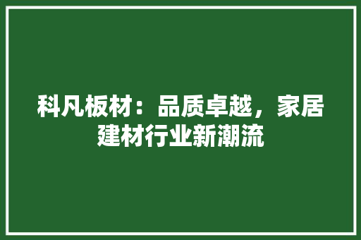 科凡板材：品质卓越，家居建材行业新潮流