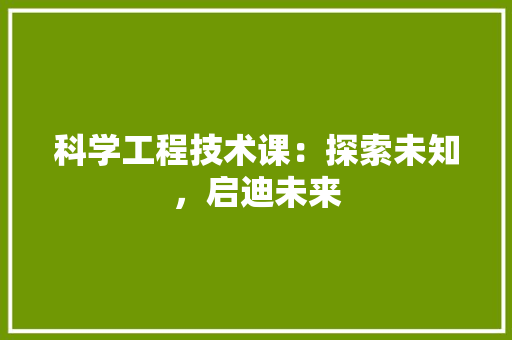 科学工程技术课：探索未知，启迪未来 室内设计