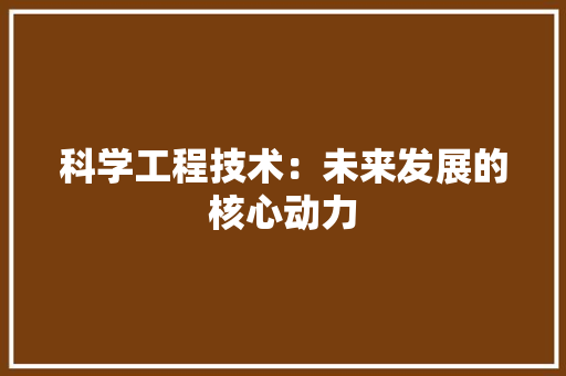 科学工程技术：未来发展的核心动力 室内设计