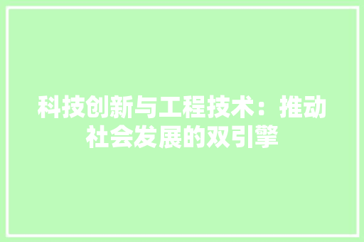 科技创新与工程技术：推动社会发展的双引擎