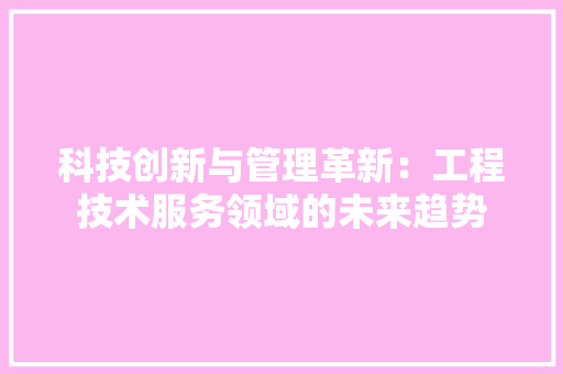 科技创新与管理革新：工程技术服务领域的未来趋势 室内设计