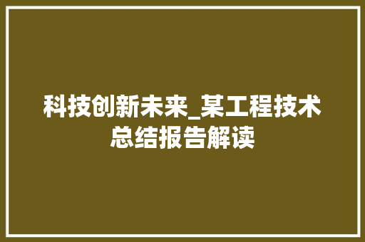 科技创新未来_某工程技术总结报告解读 室内设计