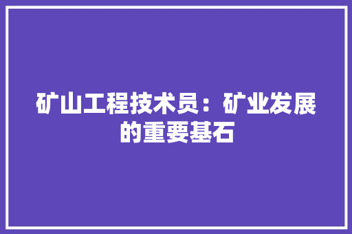 矿山工程技术员：矿业发展的重要基石 室内设计