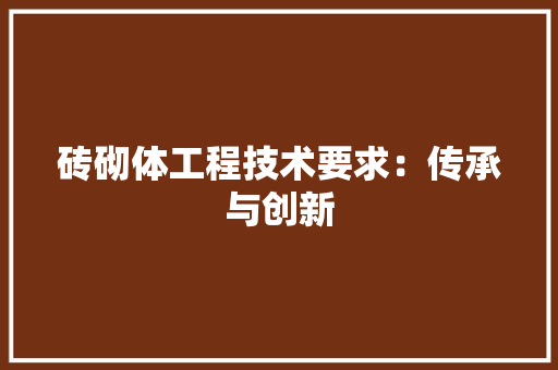 砖砌体工程技术要求：传承与创新 室内设计
