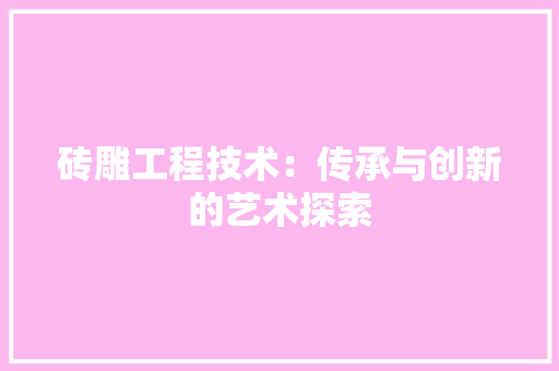 砖雕工程技术：传承与创新的艺术探索 室内设计