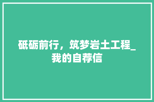 砥砺前行，筑梦岩土工程_我的自荐信 室内设计
