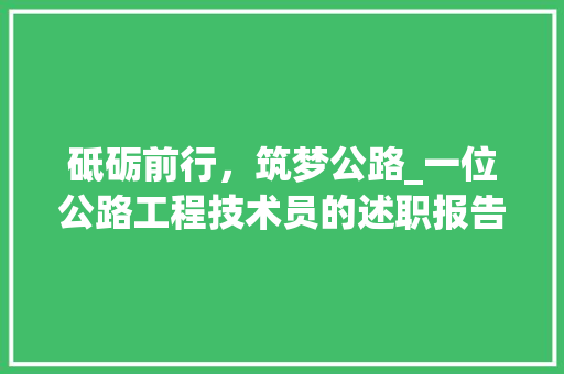 砥砺前行，筑梦公路_一位公路工程技术员的述职报告 室内设计