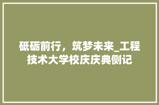 砥砺前行，筑梦未来_工程技术大学校庆庆典侧记 室内设计