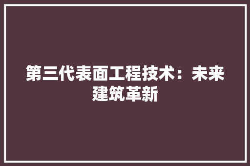 第三代表面工程技术：未来建筑革新 室内设计