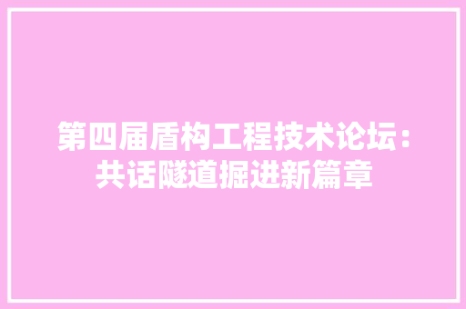 第四届盾构工程技术论坛：共话隧道掘进新篇章 室内设计