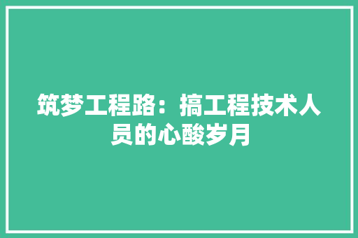 筑梦工程路：搞工程技术人员的心酸岁月 室内设计