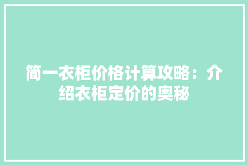简一衣柜价格计算攻略：介绍衣柜定价的奥秘 室内设计