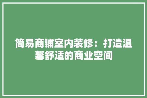 简易商铺室内装修：打造温馨舒适的商业空间