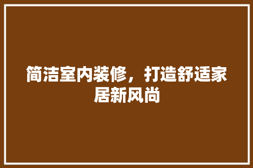 简洁室内装修，打造舒适家居新风尚 室内设计