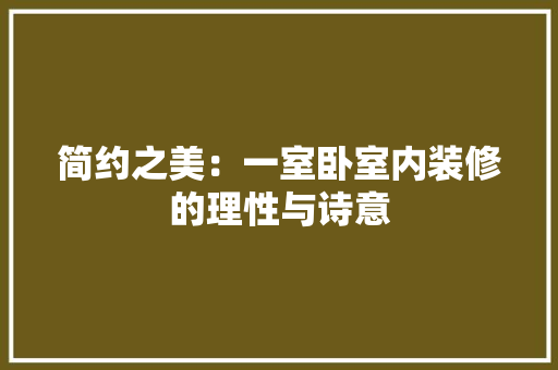 简约之美：一室卧室内装修的理性与诗意 室内设计