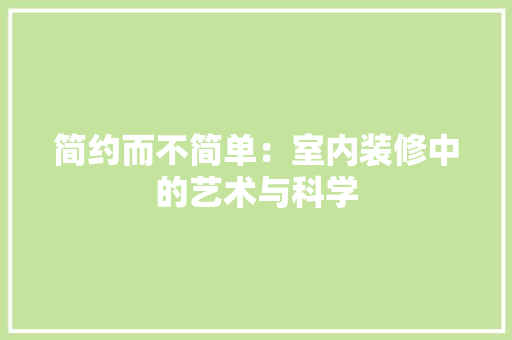 简约而不简单：室内装修中的艺术与科学 室内设计